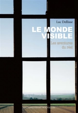 Le monde visible : les aventures du réel - Luc Dellisse