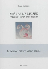 Brèves de musée : 50 haïkus pour 50 chefs-d'oeuvre - Daniel Dezeuze