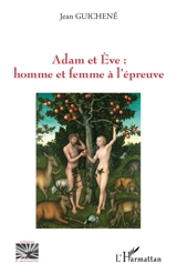 Adam et Eve : homme et femme à l'épreuve - Jean Guichené