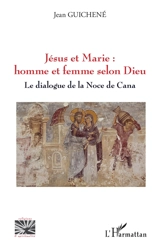Jésus et Marie : homme et femme selon Dieu : le dialogue de la noce de Cana - Jean Guichené