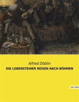DIE LOBENSTEINER REISEN NACH BÖHMEN - Alfred Döblin