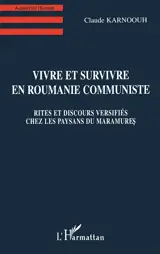 Vivre et survivre en Roumanie communiste : rites et discours versifiés chez les paysans du Maramures - Claude Karnoouh