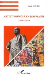 Art et pouvoir en Roumanie : 1945-1989 - Magda Cârneci