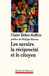 Les savoirs, la réciprocité et le citoyen - Claire Héber-Suffrin