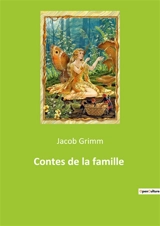 Contes de la famille : Histoires intemporelles des frères Grimm : une exploration des contes classiques - Grimm, Jacob