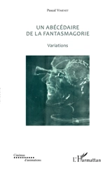 Un abécédaire de la fantasmagorie : textes de 1985 à 2017. Variations - Pascal Vimenet