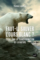 Faut-il sauver l'ours blanc ? : essai sur la transformation de la nature - Thomas Lepeltier