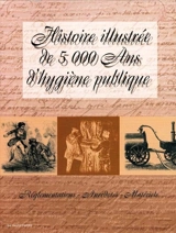 Histoire illustrée de 5.000 ans d'hygiène publique : réglementations, anecdotes, matériels - Maurice Paquier