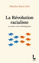 La révolution racialiste : et autres virus idéologiques - Mathieu Bock-Côté