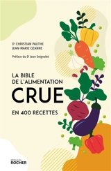 La bible de l'alimentation crue en 400 recettes - Christian Pauthe