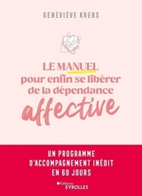 Le manuel pour enfin se libérer de la dépendance affective : un programme d'accompagnement inédit en 60 jours - Geneviève Krebs