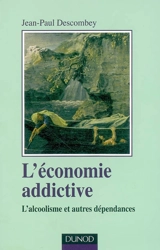 L'économie addictive : l'alcoolisme et autres dépendances - Jean-Paul Descombey
