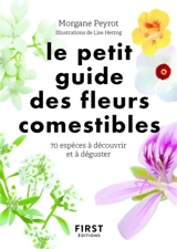 Le petit guide des fleurs comestibles : 70 espèces à découvrir et à déguster - Morgane Peyrot