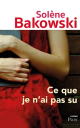 Ce que je n'ai pas su - Solène Bakowski
