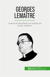 Georges Lemaître : A teoria do Big Bang e as origens do nosso universo - Landa, Pauline