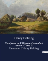 Tom Jones ou L'Histoire d'un enfant trouvé : Tome II : Un roman d'Henry Fielding - Henry Fielding