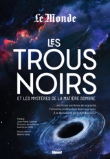 Les trous noirs et les mystères de la matière sombre : les forces extrêmes de la gravité, formation et détection des trous noir, à la découverte de la matière noire - Le Monde (périodique)
