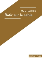 Bâtir sur le sable : pièce pour deux comédiennes et un comédien - Marie Haerrig