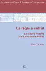 La règle à calcul : la longue histoire d'un instrument oublié - Marc Thomas