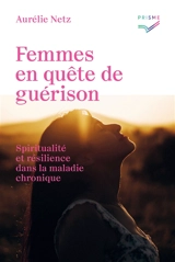 Femmes en quête de guérison : spiritualité et résilience dans la maladie chronique - Aurélie Netz