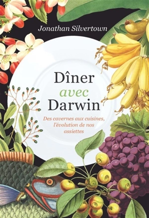 Dîner avec Darwin : des cavernes aux cuisines, l'évolution de nos assiettes - Jonathan Silvertown