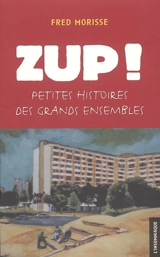 Zup ! : petites histoires des grands ensembles - Fred Morisse