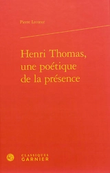 Henri Thomas, une poétique de la présence - Pierre Lecoeur