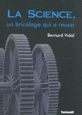 La science, un bricolage qui a réussi - Bernard Vidal