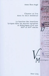 Chanter et lire dans le récit médiéval : la fonction des insertions lyriques dans les oeuvres narratives et didactiques d'oïl aux XIIIe et XIVe siècles - Anne Ibos-Augé
