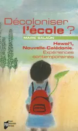Décoloniser l'école ? : Hawai'i, Nouvelle-Calédonie : expériences contemporaines - Marie Salaün