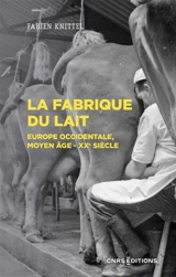 La fabrique du lait : Europe occidentale, Moyen Age-XXe siècle - Fabien Knittel