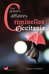 Les grandes affaires criminelles d'Occitanie - Patrick Caujolle
