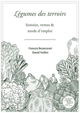 Légumes des terroirs : histoire, vertus & mode d'emploi - François Besancenot