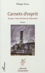 Carnets d'esprit : Prypiat, l'autre histoire de Tchernobyl - Philippe Nonie