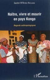 Naître, vivre et mourir en pays Kongo : regards anthropologiques - Gaston M'Bemba-Ndoumba