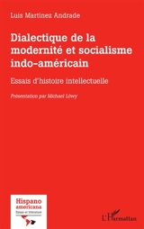 Dialectique de la modernité et socialisme indo-américain : essais d'histoire intellectuelle - Luis Martinez Andrade
