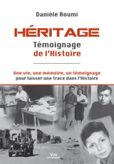 Héritage : témoignage de l'histoire : une vie, une mémoire, un témoignage pour laisser une trace dans l'histoire - Danièle Roumi