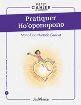 Pratiquer ho'oponopono - Maria Elisa Hurtado Graciet