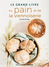 Le grand livre du pain et de la viennoiserie - Aurélie Briday
