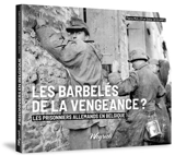 Les barbelés de la vengeance ? : les prisonniers allemands en Belgique : 1945-1948 - Pierre Muller