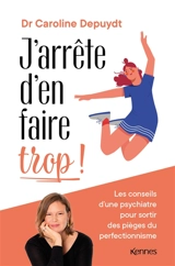 J'arrête d'en faire trop ! : les conseils d'une psychiatre pour sortir des pièges du perfectionnisme - Caroline Depuydt