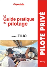Le guide pratique du pilotage : le pilotage de base et avancé, le lâché, l'altimétrie, la météo, les espaces aériens, la navigation, le vol sans visibilité, le vol de nuit, le centrage, compléments en perfectionnement hors programme, le vol en montag - Jean Zilio