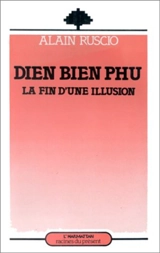 Dien Bien Phu : la fin d'une illusion - Alain Ruscio