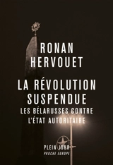 La révolution suspendue : les Bélarusses contre l'Etat autoritaire - Ronan Hervouet