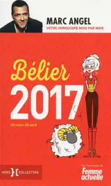 Bélier 2017 : 20 mars-20 avril : votre horoscope mois par mois - Marc Angel