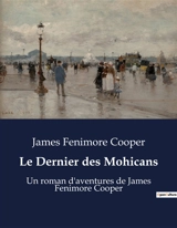 Le Dernier des Mohicans : Un roman d'aventures de James Fenimore Cooper - Cooper, James Fenimore
