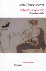 Odyssée quoi la vie : Ulysse dans ma tête - Jean-Claude Martin