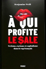 A qui profite le sale : sexisme, racisme et capitalisme dans le rap français - Benjamine Weill