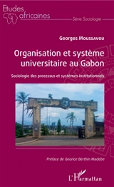 Organisation et système universitaire au Gabon : sociologie des processus et systèmes institutionnels - Georges Moussavou