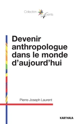 Devenir anthropologue dans le monde aujourd'hui - Pierre-Joseph Laurent